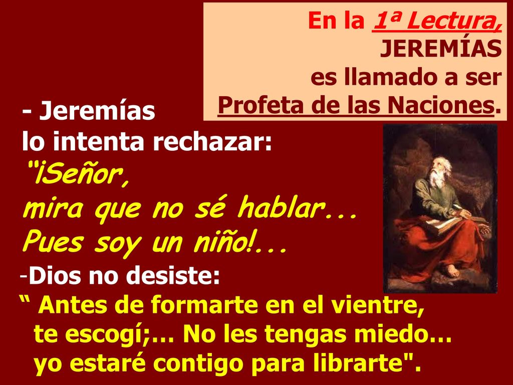 En la 1ª Lectura, JEREMÍAS es llamado a ser Profeta de las Naciones.