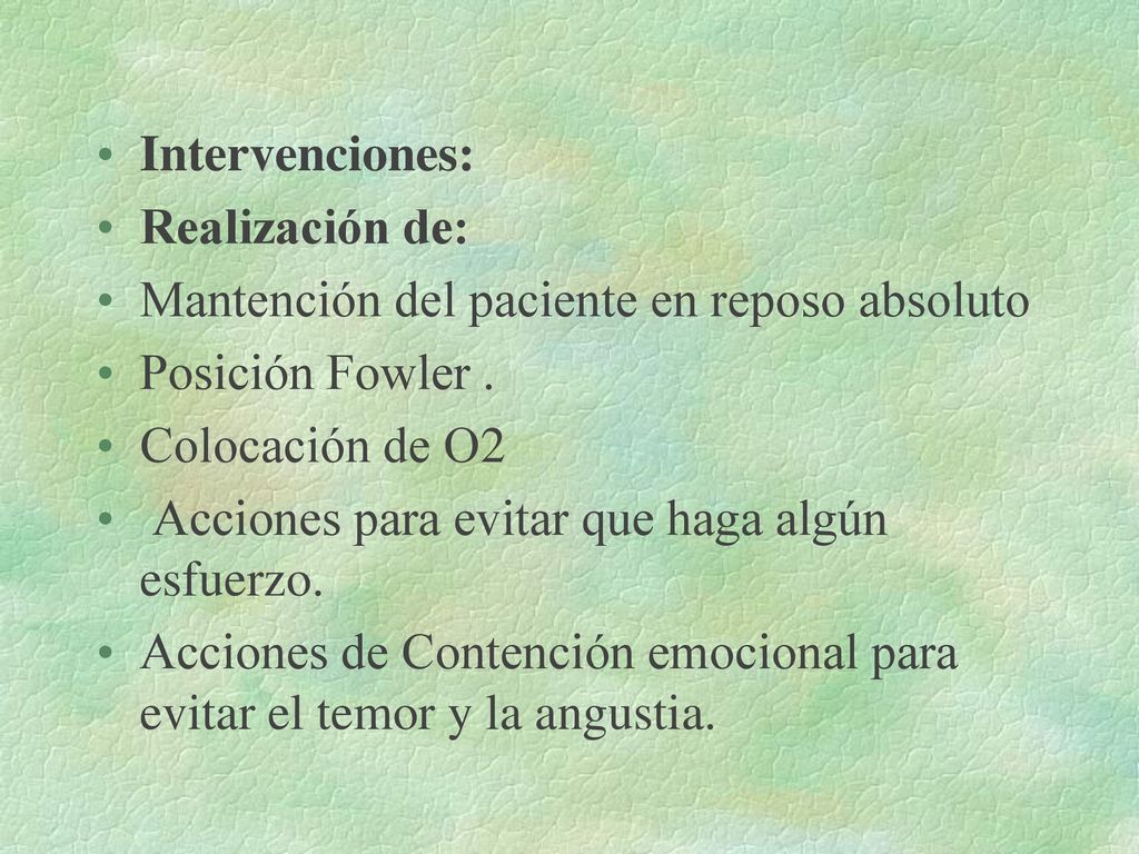Intervenciones: Realización de: Mantención del paciente en reposo absoluto. Posición Fowler . Colocación de O2.