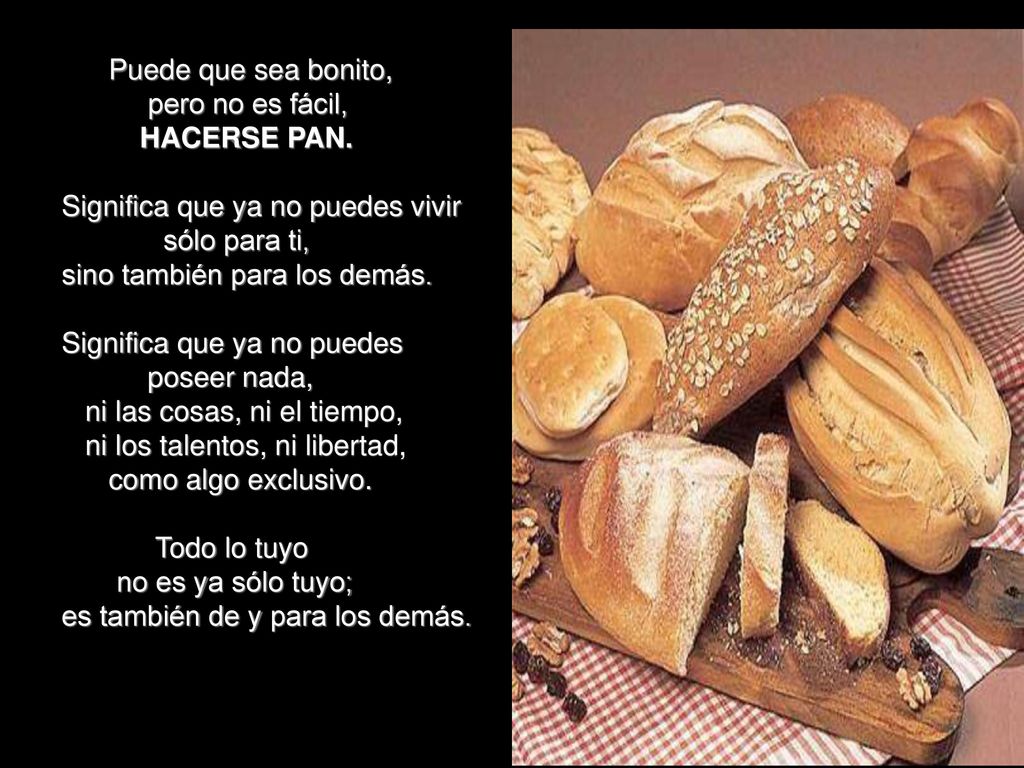 Puede que sea bonito, pero no es fácil, HACERSE PAN. Significa que ya no puedes vivir. sólo para ti,