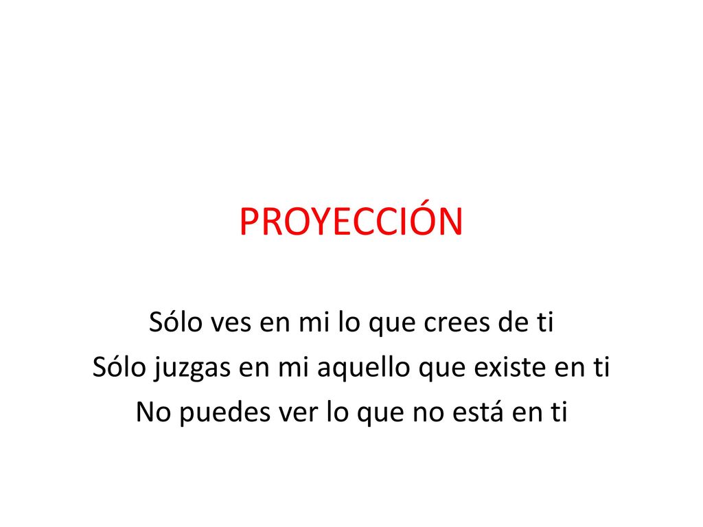 PROYECCIÓN Sólo ves en mi lo que crees de ti