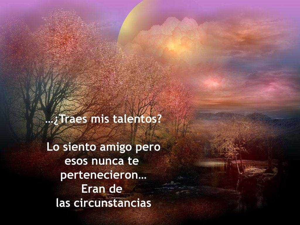 …¿Traes mis talentos Lo siento amigo pero esos nunca te pertenecieron… Eran de las circunstancias