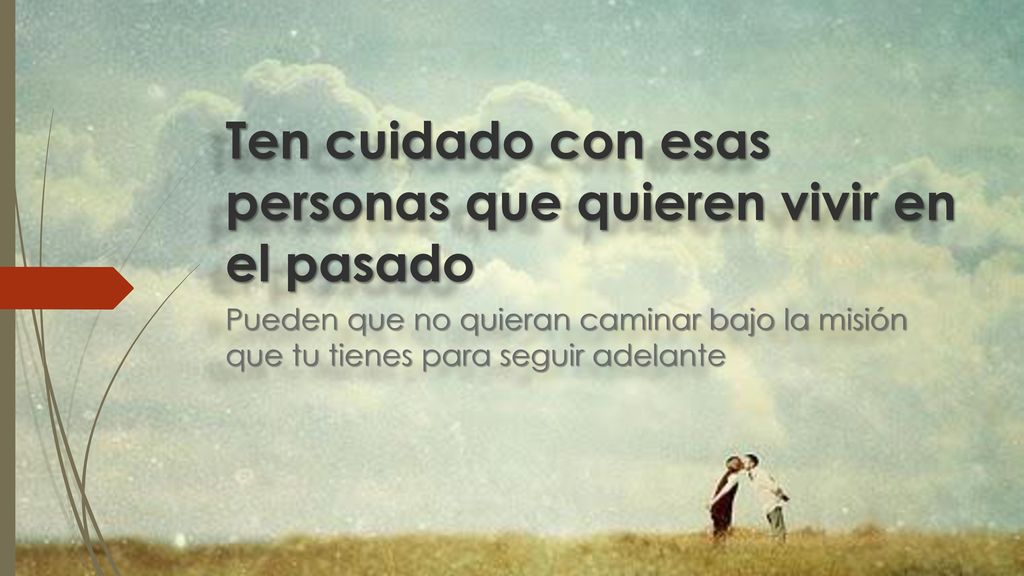 Ten cuidado con esas personas que quieren vivir en el pasado