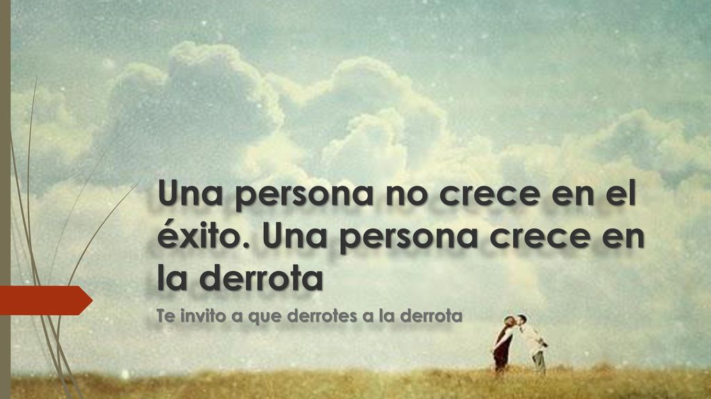 Una persona no crece en el éxito. Una persona crece en la derrota