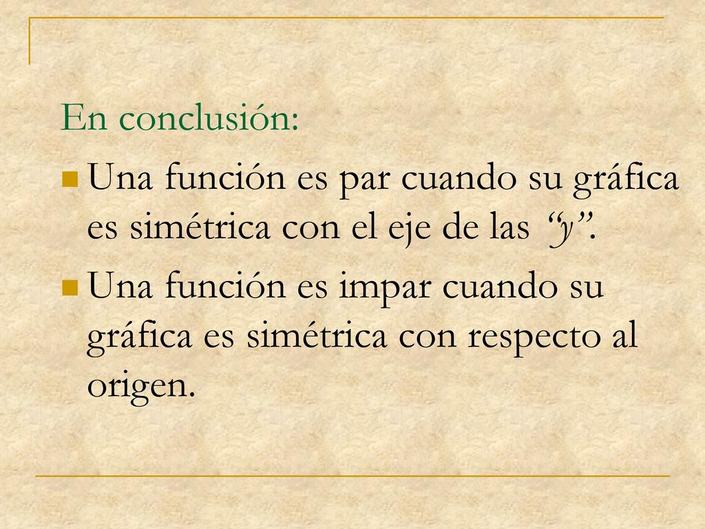 En conclusión: Una función es par cuando su gráfica es simétrica con el eje de las y .