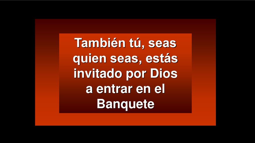 También tú, seas quien seas, estás invitado por Dios