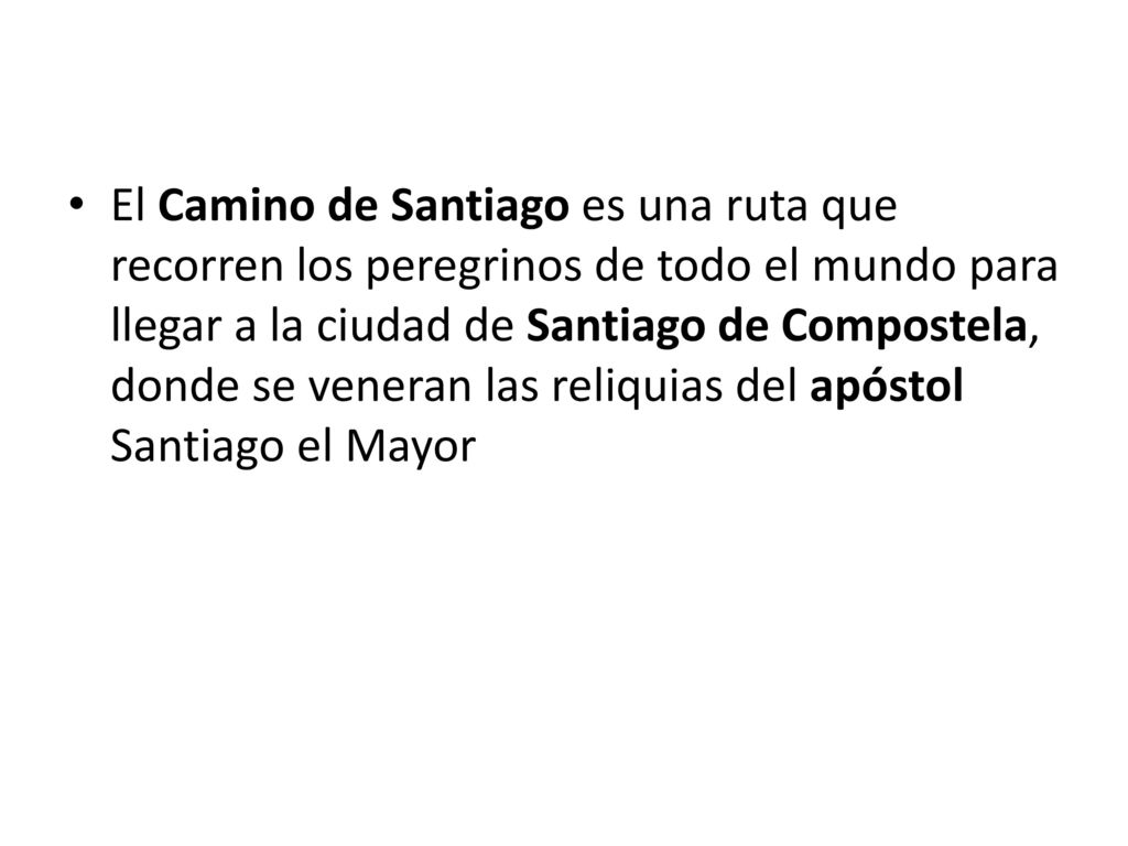 El Camino de Santiago es una ruta que recorren los peregrinos de todo el mundo para llegar a la ciudad de Santiago de Compostela, donde se veneran las reliquias del apóstol Santiago el Mayor