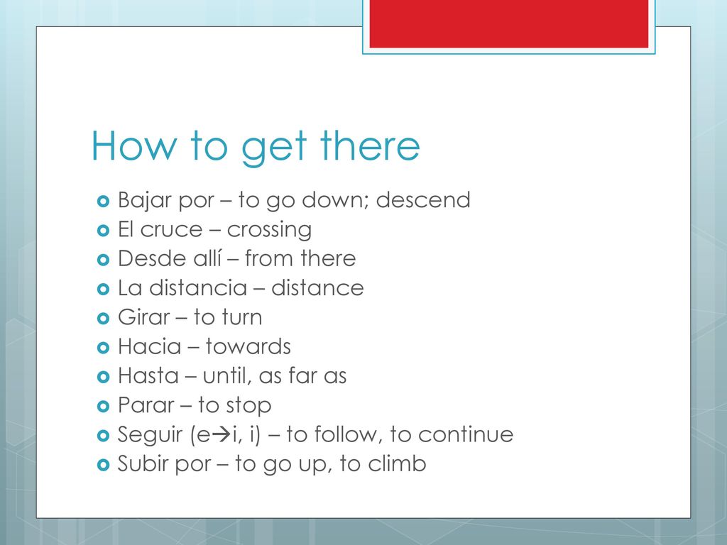 How to get there Bajar por – to go down; descend El cruce – crossing