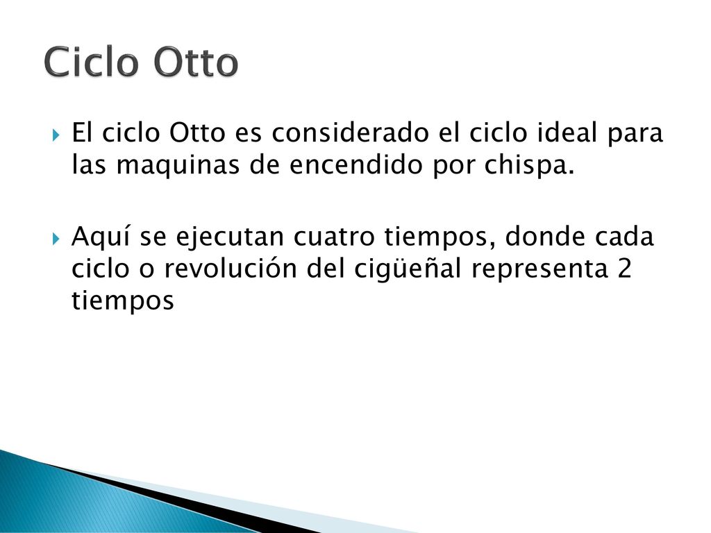 Ciclo Otto El ciclo Otto es considerado el ciclo ideal para las maquinas de encendido por chispa.