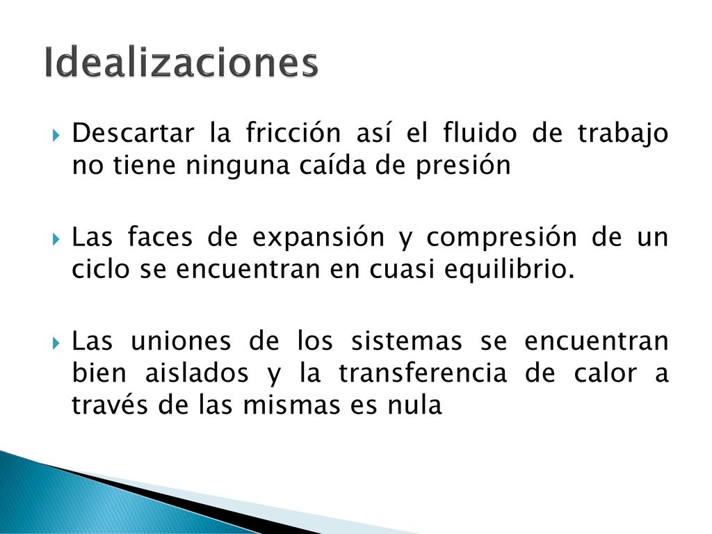 Idealizaciones Descartar la fricción así el fluido de trabajo no tiene ninguna caída de presión.