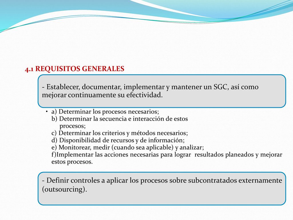 4.1 REQUISITOS GENERALES - Establecer, documentar, implementar y mantener un SGC, así como mejorar continuamente su efectividad.