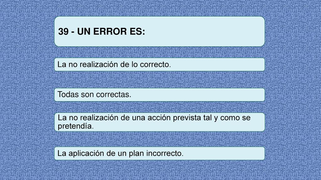 39 - UN ERROR ES: La no realización de lo correcto.
