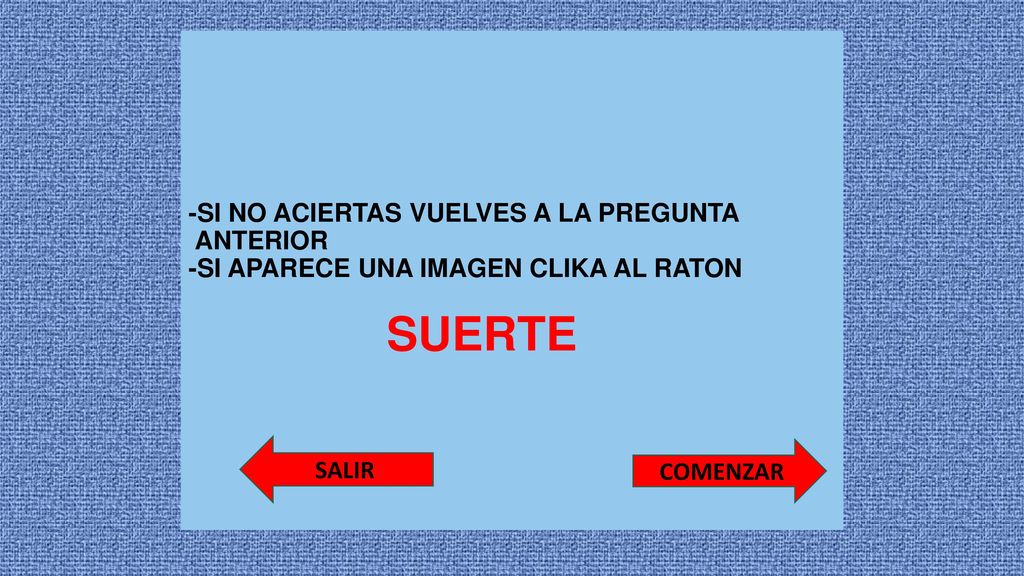 -SI NO ACIERTAS VUELVES A LA PREGUNTA ANTERIOR -SI APARECE UNA IMAGEN CLIKA AL RATON SUERTE