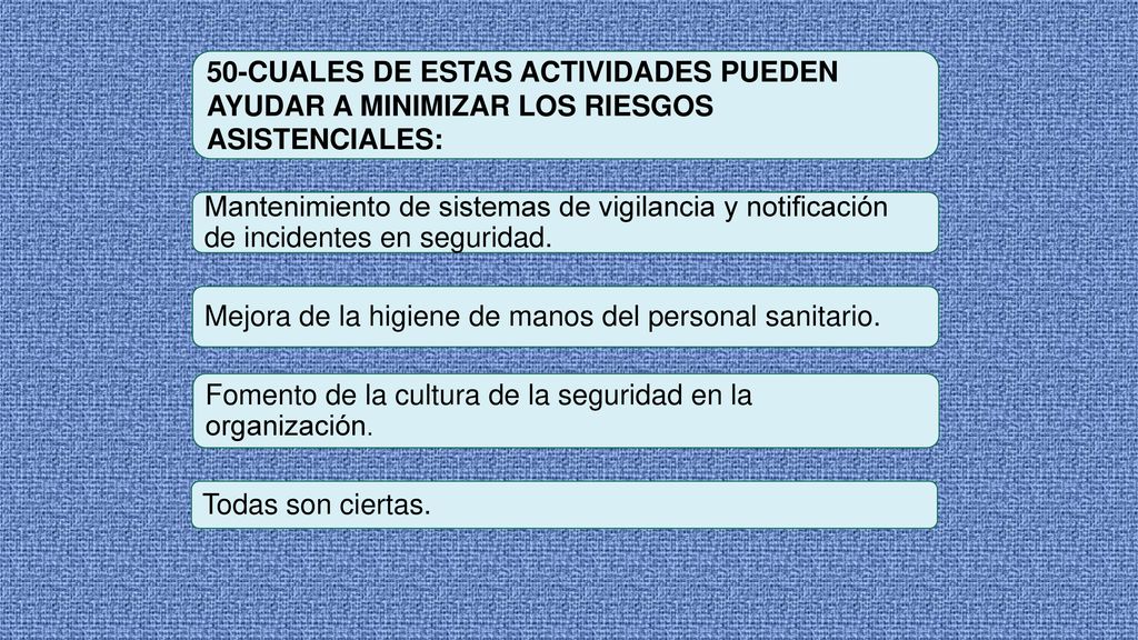 50-CUALES DE ESTAS ACTIVIDADES PUEDEN AYUDAR A MINIMIZAR LOS RIESGOS ASISTENCIALES: