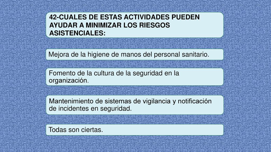 42-CUALES DE ESTAS ACTIVIDADES PUEDEN AYUDAR A MINIMIZAR LOS RIESGOS ASISTENCIALES: