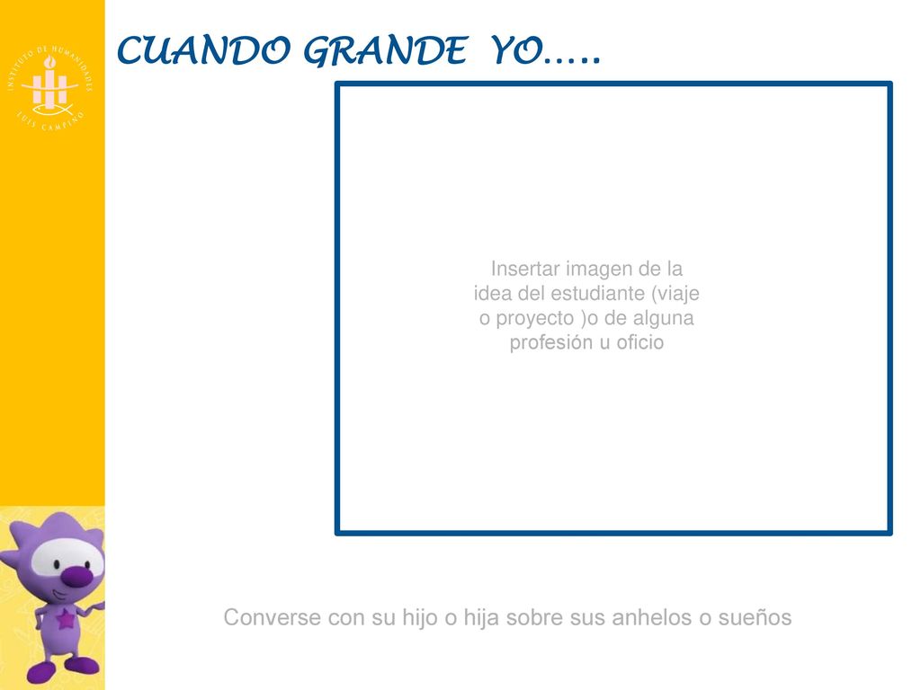 CUANDO GRANDE YO….. Insertar imagen de la idea del estudiante (viaje o proyecto )o de alguna profesión u oficio.