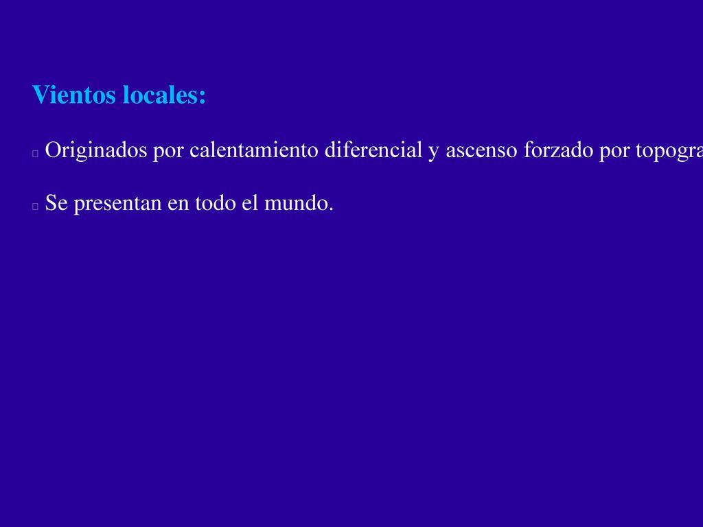 Vientos locales: Originados por calentamiento diferencial y ascenso forzado por topografía.