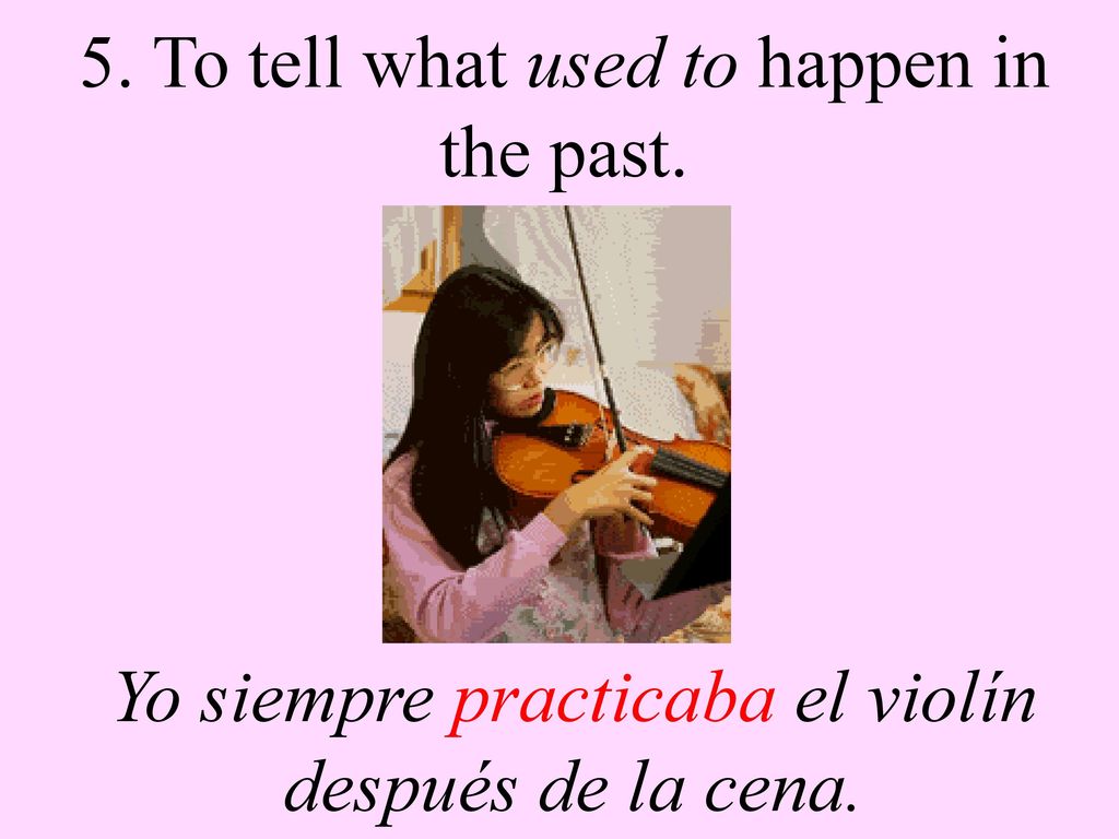 5. To tell what used to happen in the past.