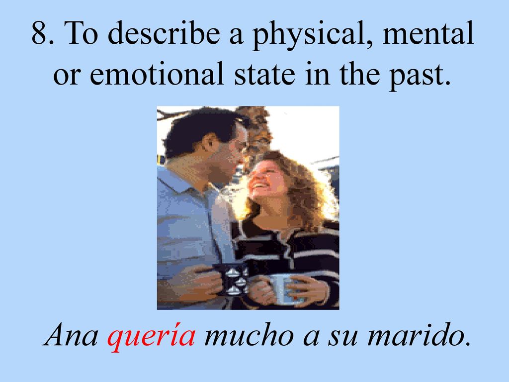 8. To describe a physical, mental or emotional state in the past.
