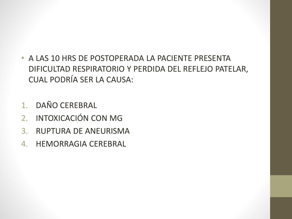 A LAS 10 HRS DE POSTOPERADA LA PACIENTE PRESENTA DIFICULTAD RESPIRATORIO Y PERDIDA DEL REFLEJO PATELAR, CUAL PODRÍA SER LA CAUSA:
