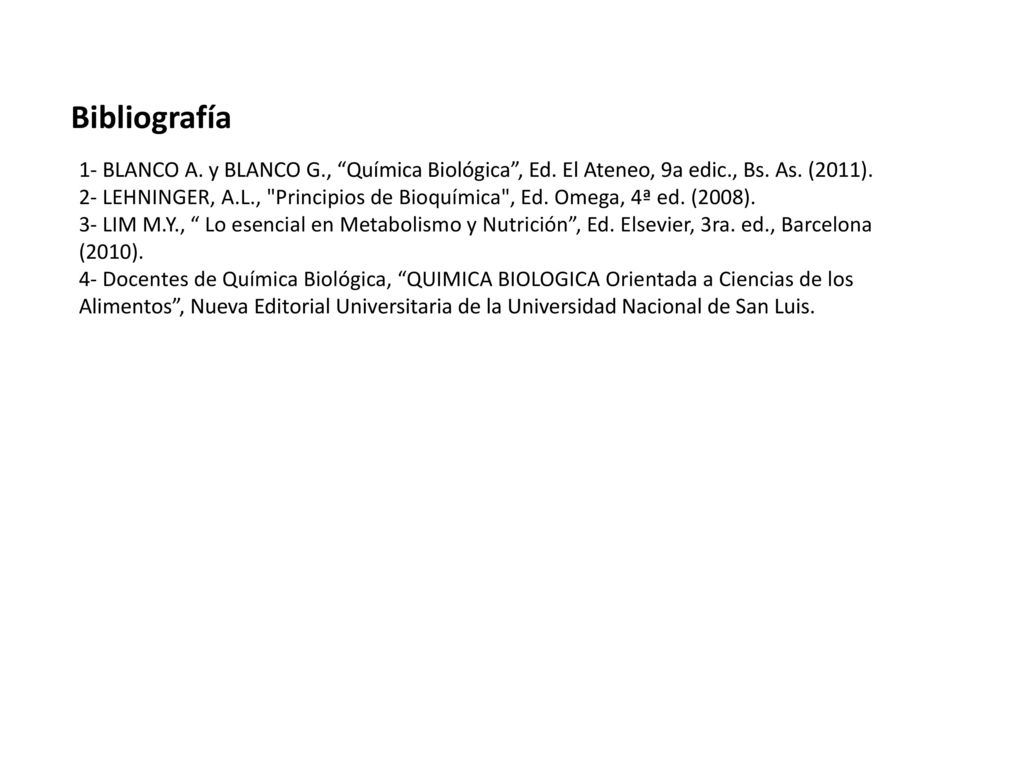 Bibliografía 1- BLANCO A. y BLANCO G., Química Biológica , Ed. El Ateneo, 9a edic., Bs. As. (2011).