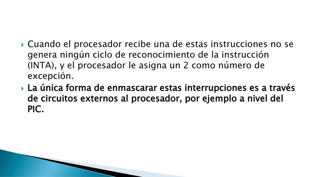 Cuando el procesador recibe una de estas instrucciones no se genera ningún ciclo de reconocimiento de la instrucción (INTA), y el procesador le asigna un 2 como número de excepción.