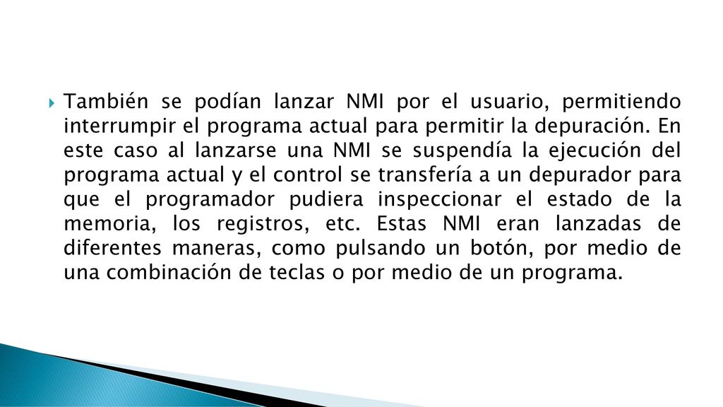 También se podían lanzar NMI por el usuario, permitiendo interrumpir el programa actual para permitir la depuración.