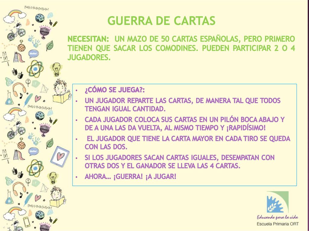 GUERRA DE CARTAS NECESITAN: UN MAZO DE 50 CARTAS ESPAÑOLAS, PERO PRIMERO TIENEN QUE SACAR LOS COMODINES. PUEDEN PARTICIPAR 2 O 4 JUGADORES.