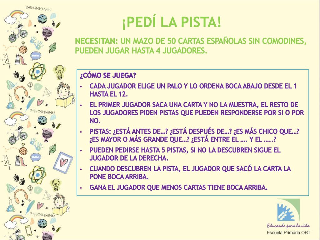 ¡PEDÍ LA PISTA! NECESITAN: UN MAZO DE 50 CARTAS ESPAÑOLAS SIN COMODINES, PUEDEN JUGAR HASTA 4 JUGADORES.