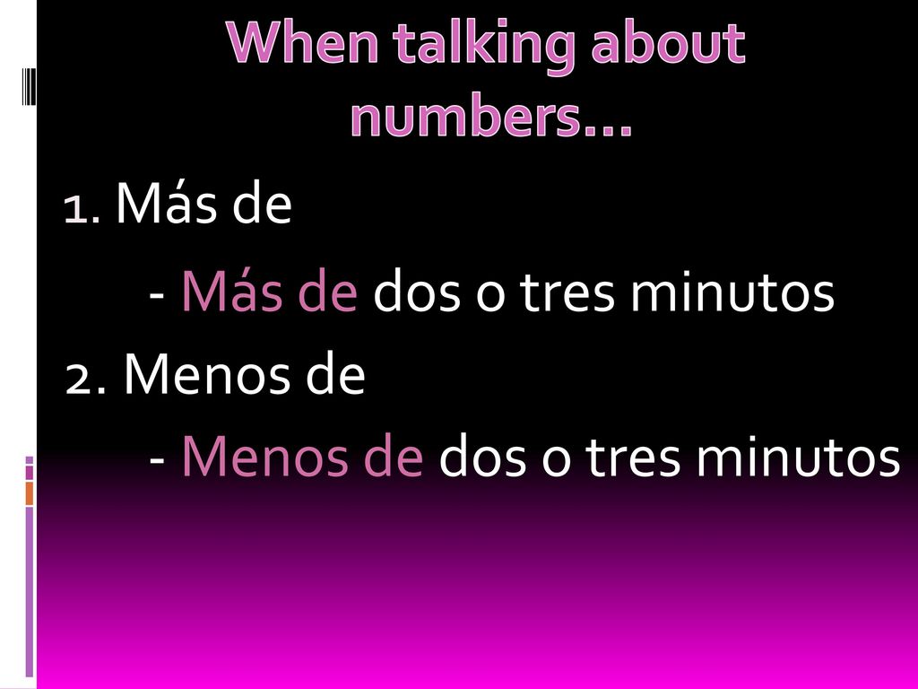 When talking about numbers… Más de. - Más de dos o tres minutos.