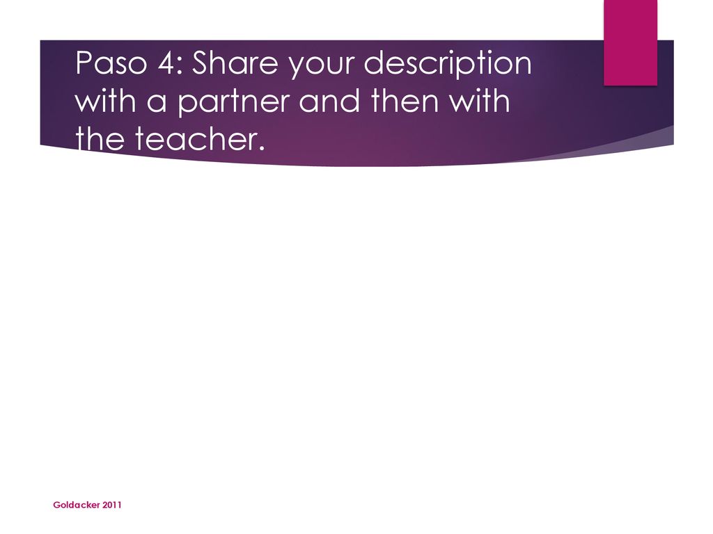 Paso 4: Share your description with a partner and then with the teacher.
