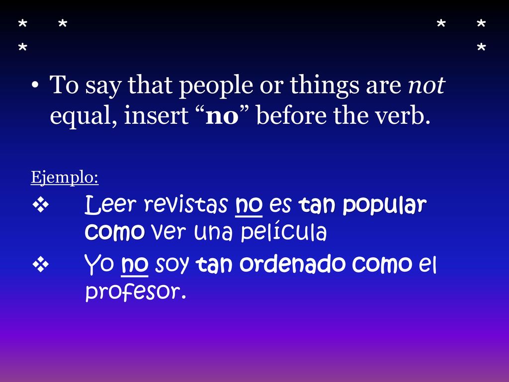 * * * * * * To say that people or things are not equal, insert no before the verb. Ejemplo: