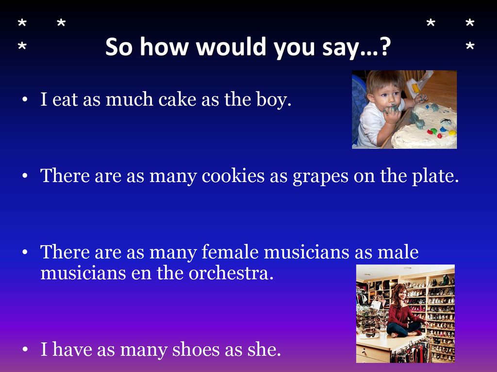 So how would you say… * * * * * * I eat as much cake as the boy.