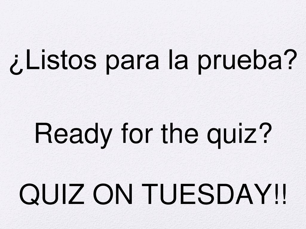 ¿Listos para la prueba Ready for the quiz QUIZ ON TUESDAY!!