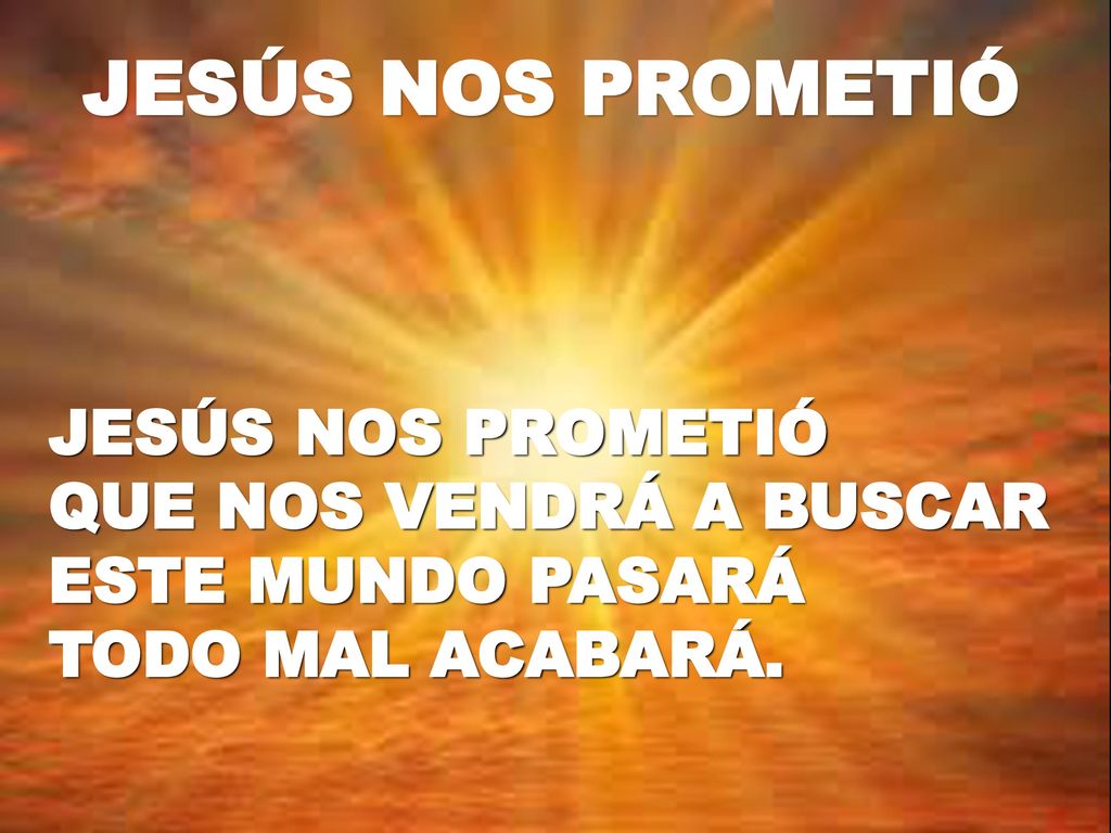 JESÚS NOS PROMETIÓ JESÚS NOS PROMETIÓ QUE NOS VENDRÁ A BUSCAR
