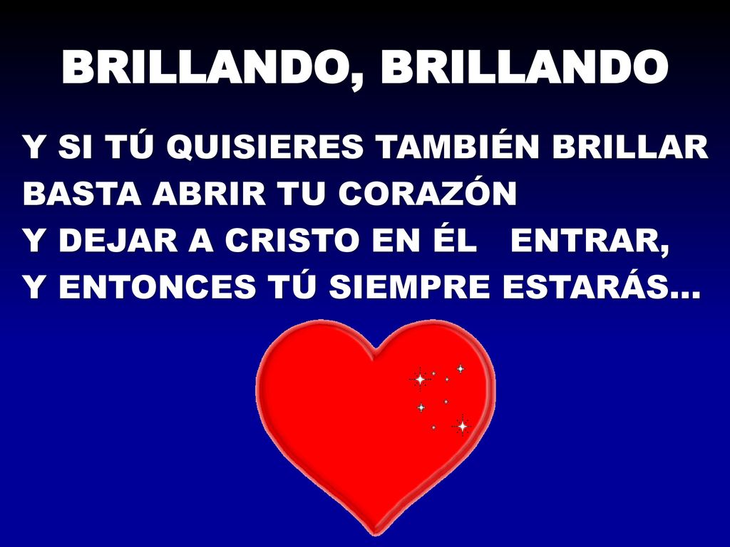 BRILLANDO, BRILLANDO Y SI TÚ QUISIERES TAMBIÉN BRILLAR BASTA ABRIR TU CORAZÓN Y DEJAR A CRISTO EN ÉL ENTRAR, Y ENTONCES TÚ SIEMPRE ESTARÁS…