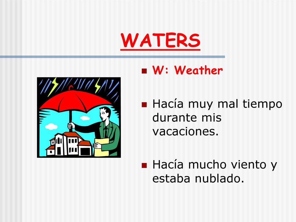 WATERS W: Weather Hacía muy mal tiempo durante mis vacaciones.