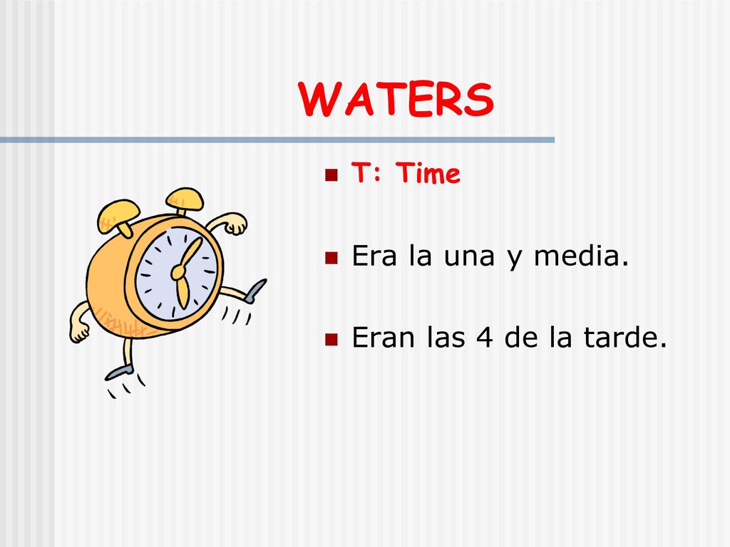 WATERS T: Time Era la una y media. Eran las 4 de la tarde.