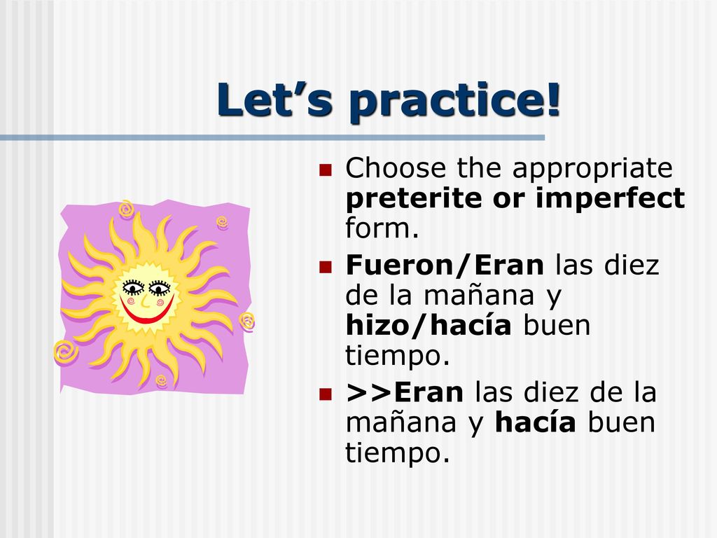Let’s practice! Choose the appropriate preterite or imperfect form.