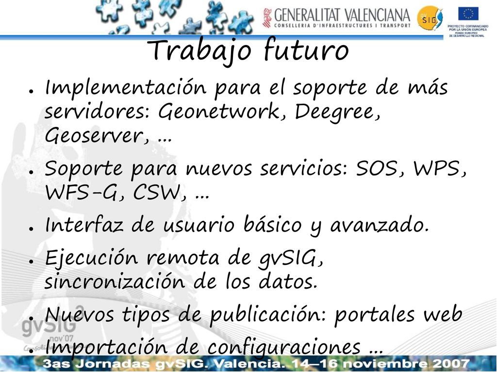Trabajo futuro Implementación para el soporte de más servidores: Geonetwork, Deegree, Geoserver, ...