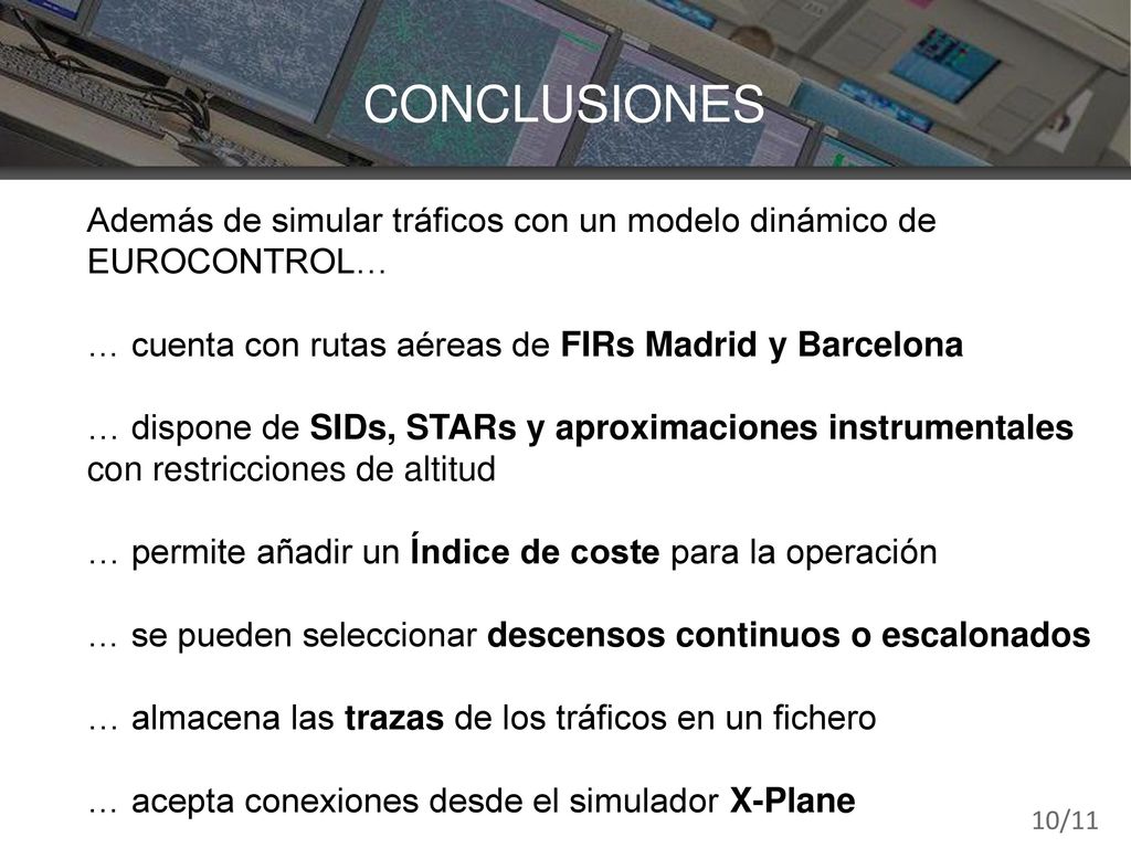 CONCLUSIONES Además de simular tráficos con un modelo dinámico de EUROCONTROL… … cuenta con rutas aéreas de FIRs Madrid y Barcelona.