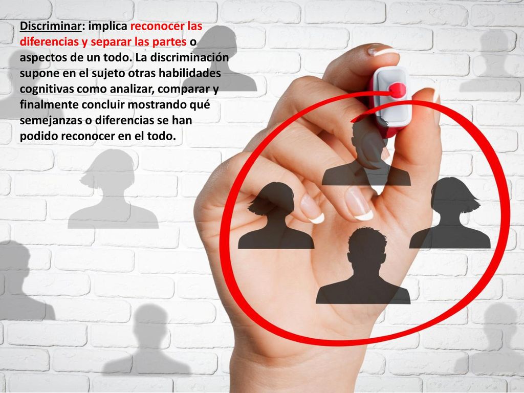 Discriminar: implica reconocer las diferencias y separar las partes o aspectos de un todo.