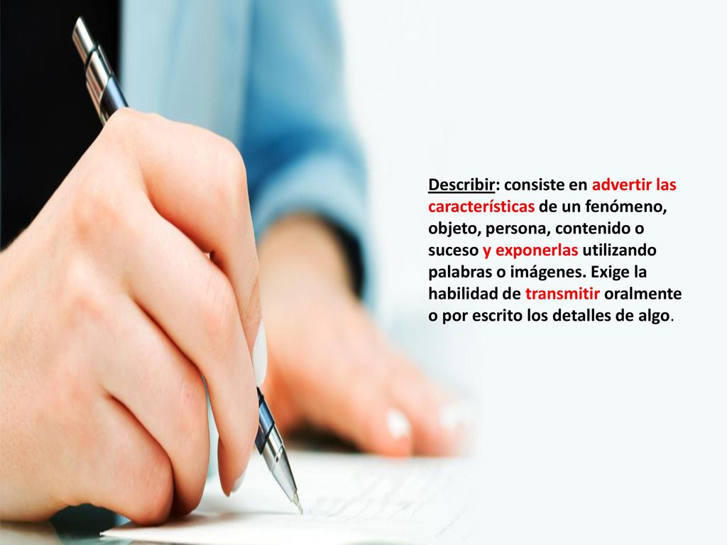 Describir: consiste en advertir las características de un fenómeno, objeto, persona, contenido o suceso y exponerlas utilizando palabras o imágenes.