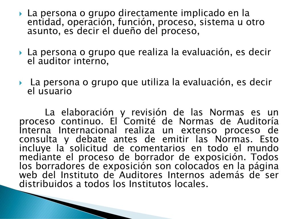 La persona o grupo directamente implicado en la entidad, operación, función, proceso, sistema u otro asunto, es decir el dueño del proceso,