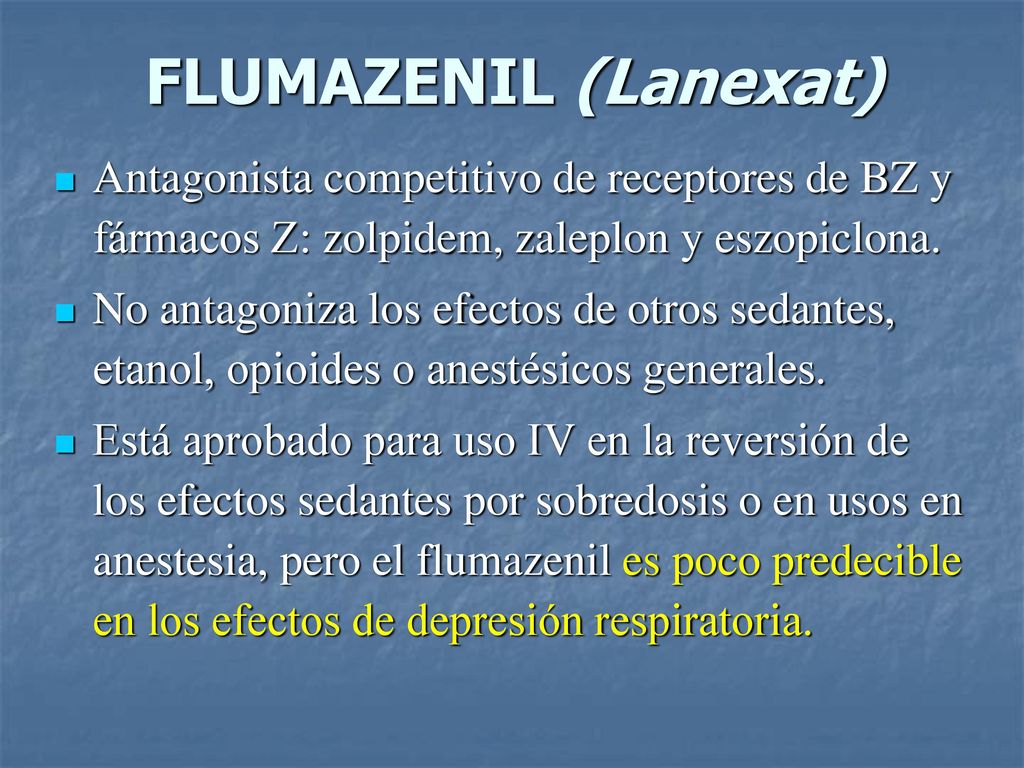 FLUMAZENIL (Lanexat) Antagonista competitivo de receptores de BZ y fármacos Z: zolpidem, zaleplon y eszopiclona.