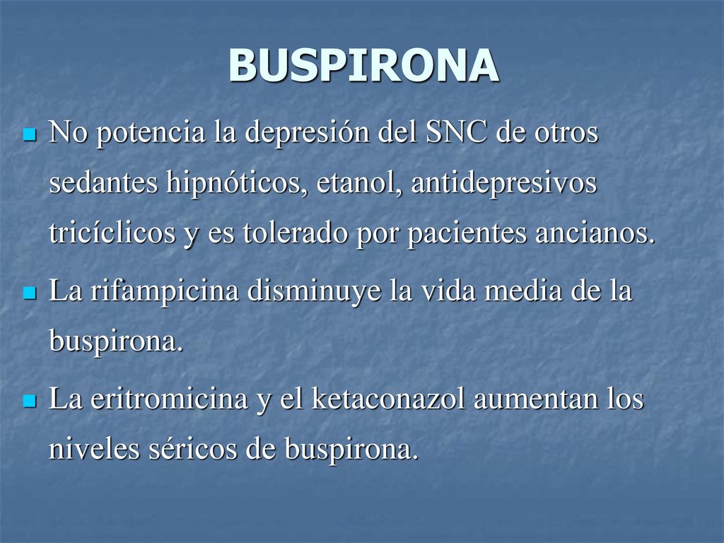 BUSPIRONA No potencia la depresión del SNC de otros sedantes hipnóticos, etanol, antidepresivos tricíclicos y es tolerado por pacientes ancianos.