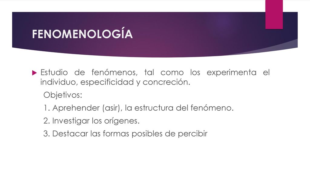 FENOMENOLOGÍA Estudio de fenómenos, tal como los experimenta el individuo, especificidad y concreción.