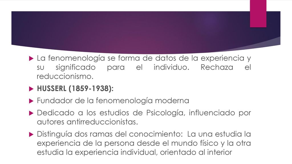 La fenomenología se forma de datos de la experiencia y su significado para el individuo. Rechaza el reduccionismo.