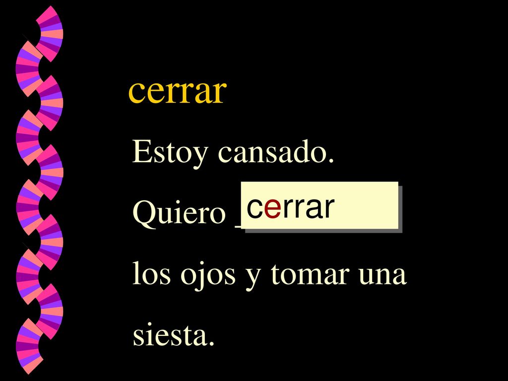 cerrar Estoy cansado. Quiero _________ los ojos y tomar una cerrar