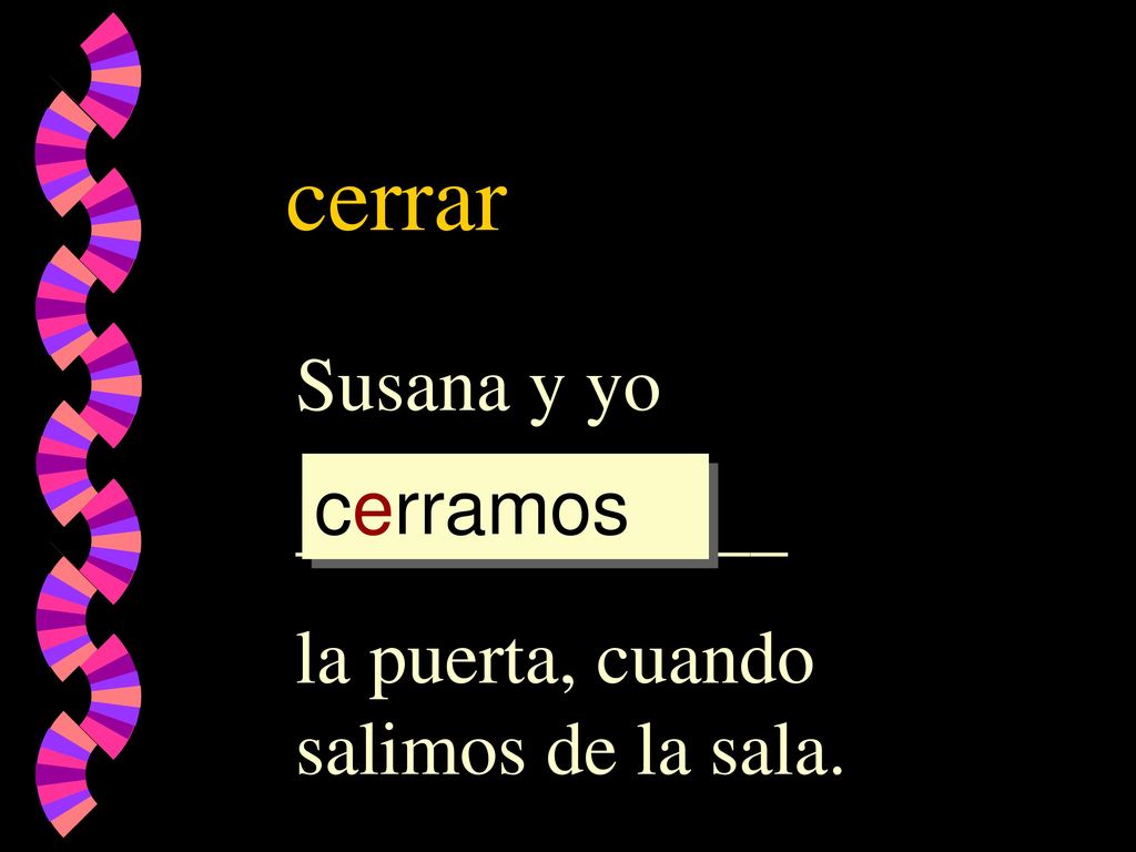cerrar Susana y yo _____________ la puerta, cuando salimos de la sala.