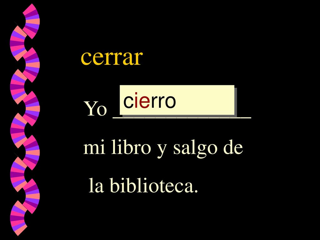 cerrar cierro Yo _____________ mi libro y salgo de la biblioteca.